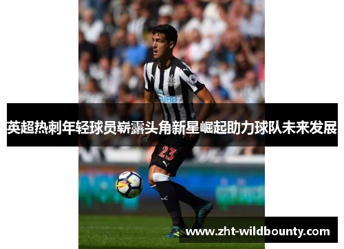 英超热刺年轻球员崭露头角新星崛起助力球队未来发展