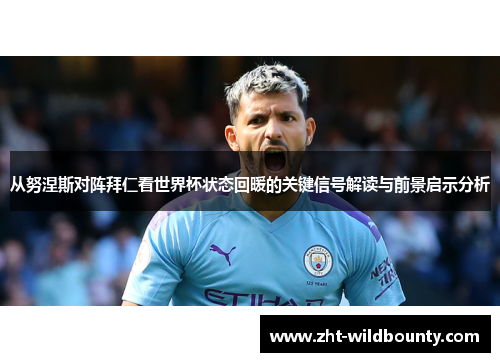 从努涅斯对阵拜仁看世界杯状态回暖的关键信号解读与前景启示分析