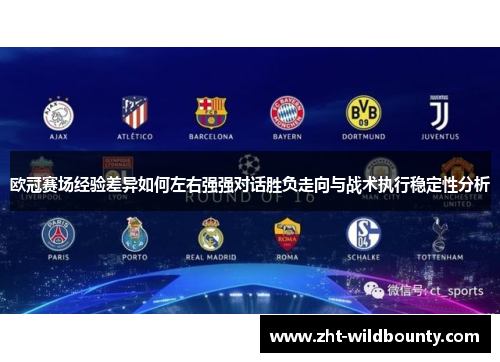 欧冠赛场经验差异如何左右强强对话胜负走向与战术执行稳定性分析